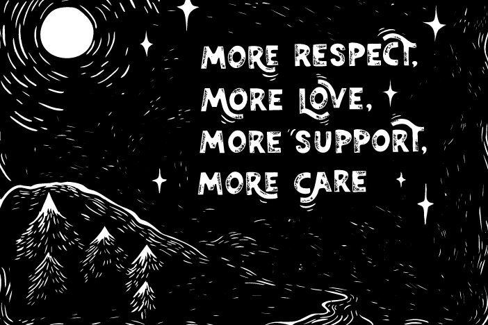 A black and white illustration of a night sky above a forest hill with the words, "More respect, more love, more support, more care."