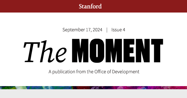 The header of issue four of Stanford's The Moment. Published on September 17, 2024 from the Office of Development.