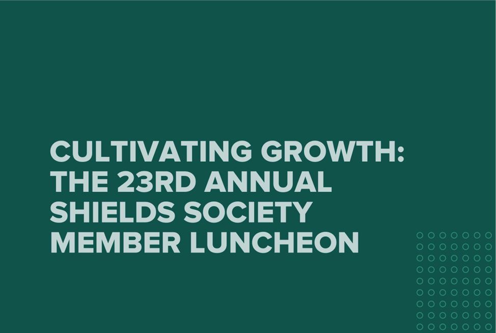Cultivating Growth: 22nd Annual Shields Society Luncheon