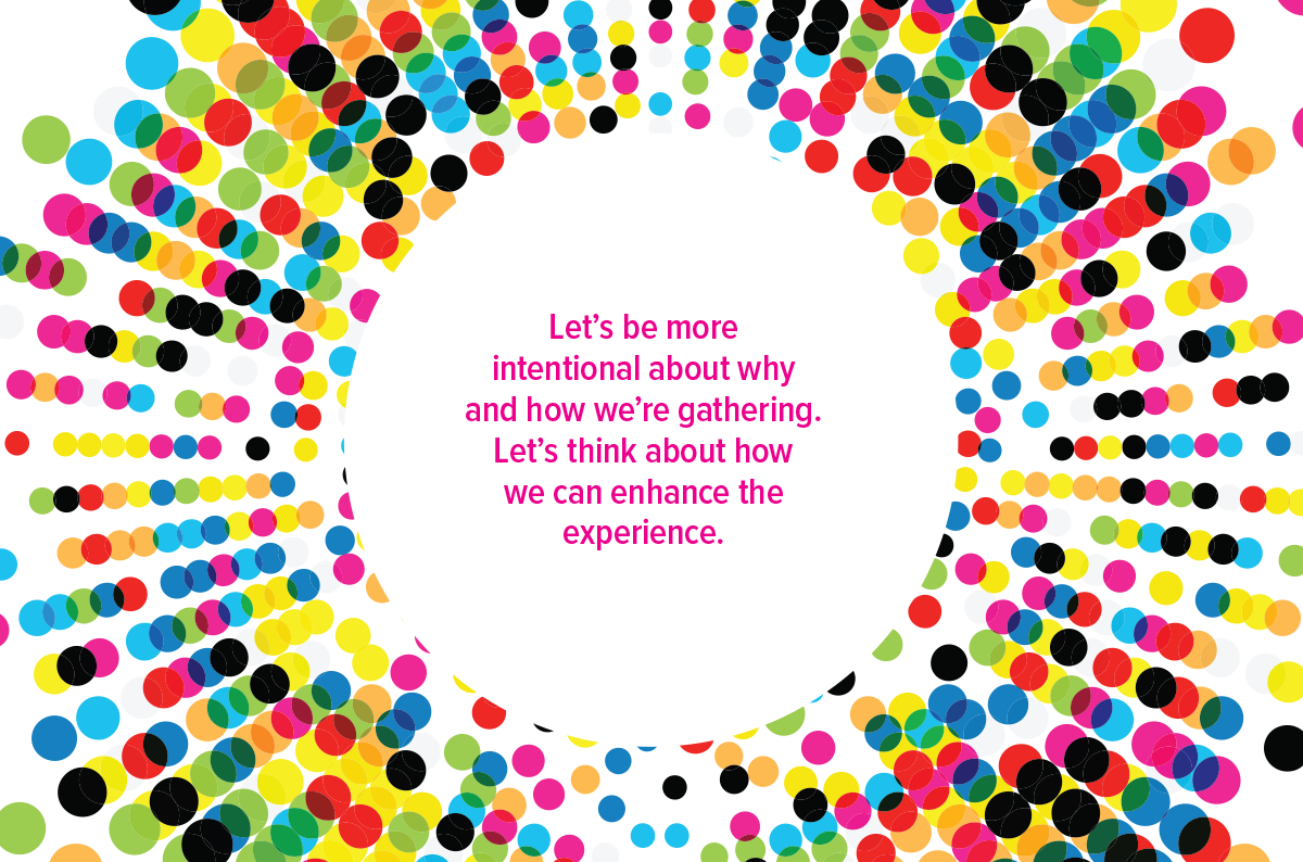 Pull-Quote: Let's be more intentional about why and how we're gathering. Let's think about how we can enhance the experience.