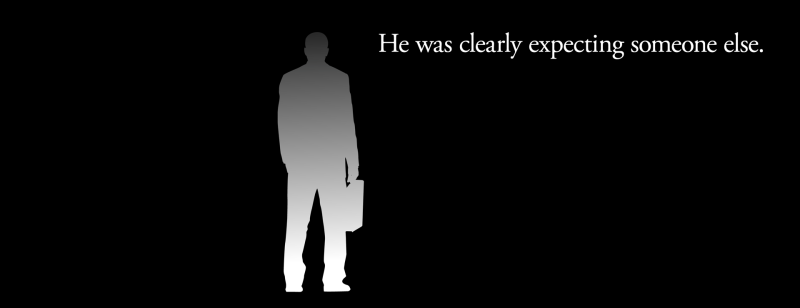 outline of man "He was clearly expecting someone else."