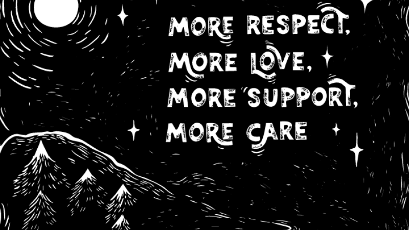 A black and white illustration of a night sky above a forest hill with the words, "More respect, more love, more support, more care."