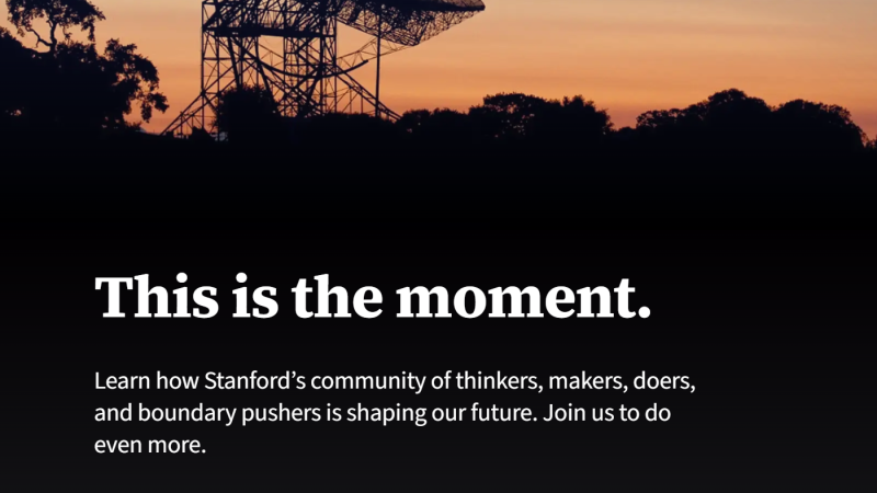 Photo of a tree line at sunset. A satellite rises against the horizon. The words: "This is the moment. Learn how Stanford's community of thinkers, maker, doers, and boundary pushers is shaping our future. Join us to do even more."