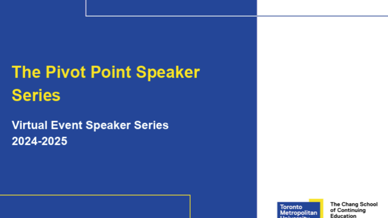 The Pivot Point Speaker Series. Virtual Event Speaker Series 2024-2025. Toronto Metropolitan University. The Chang School of Continuing Education.