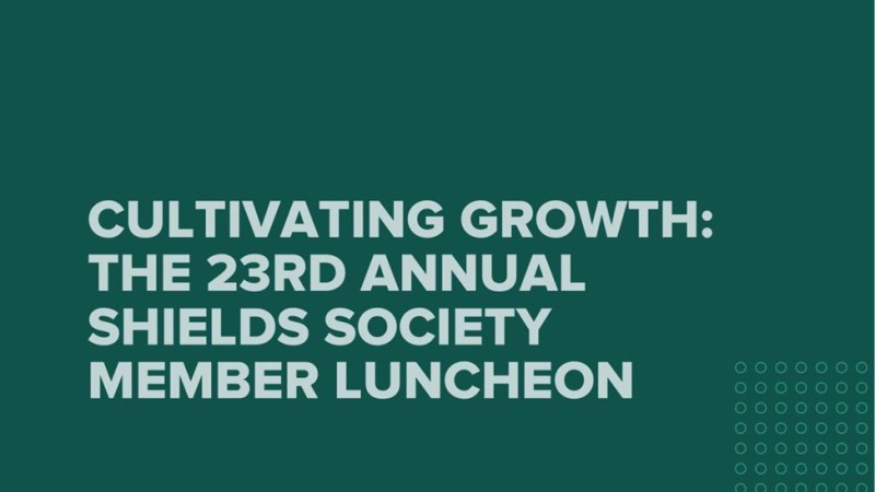 Cultivating Growth: 22nd Annual Shields Society Luncheon